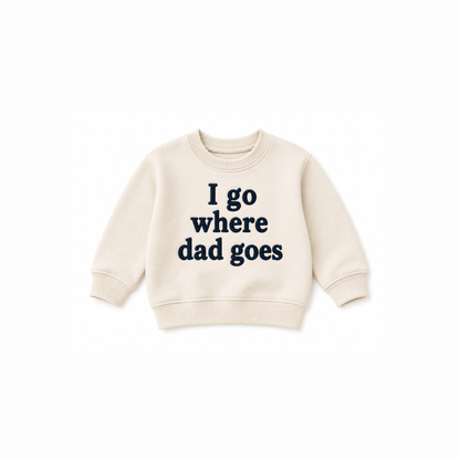 Sweatshirt - I go where dad goes