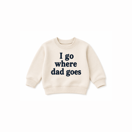 Sweatshirt - I go where dad goes